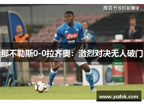 那不勒斯0-0拉齐奥：激烈对决无人破门